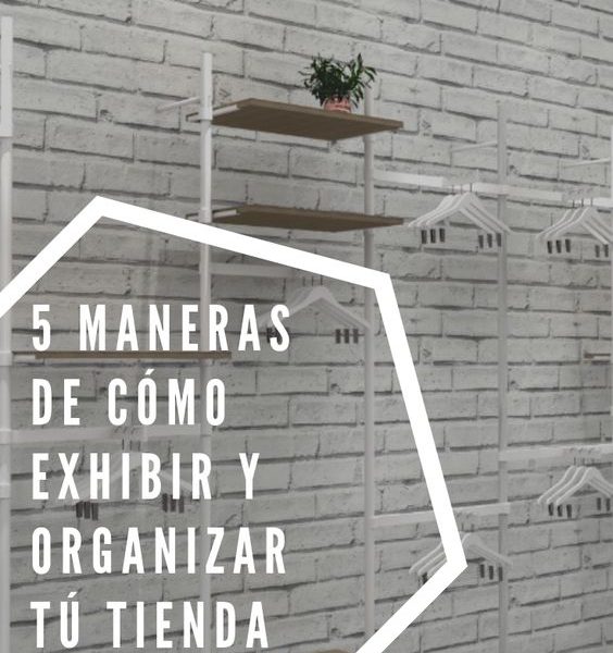 5 Maneras de cómo exhibir y organizar tu tienda